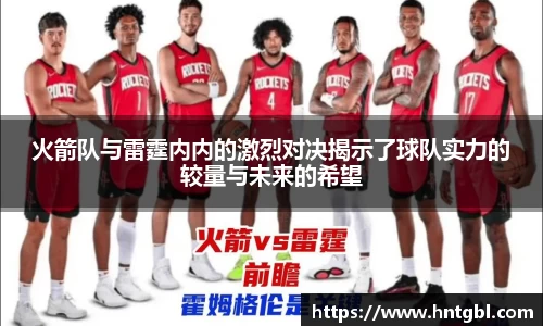 火箭队与雷霆内内的激烈对决揭示了球队实力的较量与未来的希望