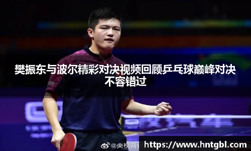 樊振东与波尔精彩对决视频回顾乒乓球巅峰对决不容错过