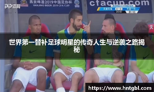 世界第一替补足球明星的传奇人生与逆袭之路揭秘