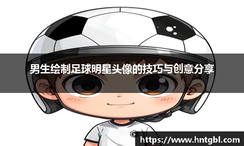 男生绘制足球明星头像的技巧与创意分享