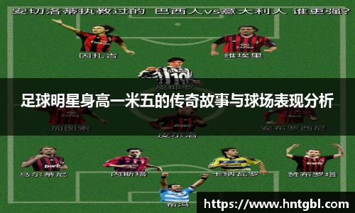 足球明星身高一米五的传奇故事与球场表现分析